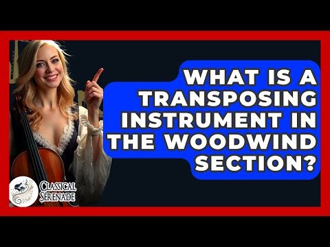 What Is A Transposing Instrument In The Woodwind Section? - Classical Serenade