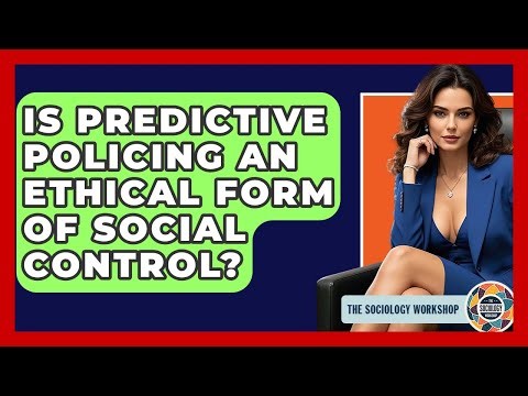 Is Predictive Policing An Ethical Form Of Social Control? - The Sociology Workshop