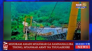 Mizoram Amadi myanmar ga samnahalliba thong Myanmar army na thugaikhre. | MAMI TV Network