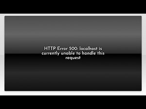 HTTP Error 500: localhost is currently unable to handle this request