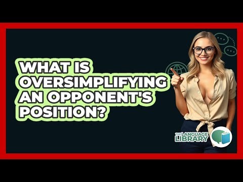 What Is Oversimplifying An Opponent's Position?