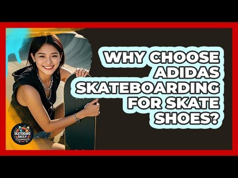Why Choose Adidas Skateboarding For Skate Shoes?
