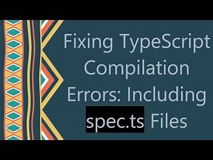 Fixing TypeScript Compilation Errors: Including spec.ts Files