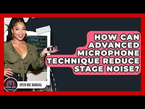 How Can Advanced Microphone Technique Reduce Stage Noise? - Open Mic Manual