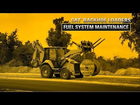 Cat® Backhoe Loaders Fuel System Maintenance
