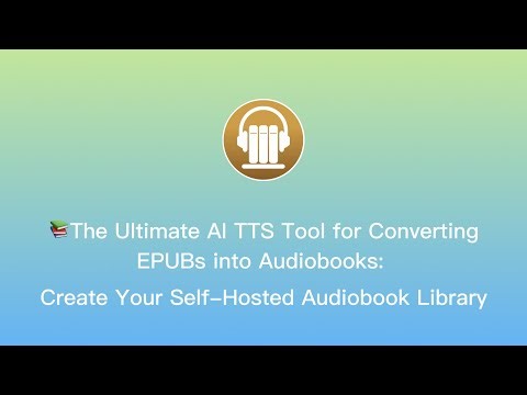 【EN】📚Ultimate AI TTS Tool for Converting EPUBs into Audiobooks & Create Self-Hosted Audiobook Lib