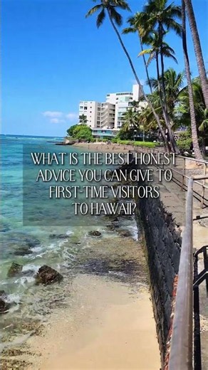 Visiting Hawaii - Be Honest. What is real advice you would give to First-time Visitors to Hawaii?