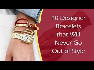 10 Designer Bracelets that Will Never Go Out of Style