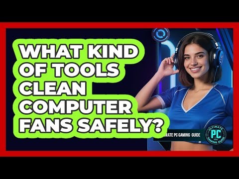 What Kind Of Tools Clean Computer Fans Safely?