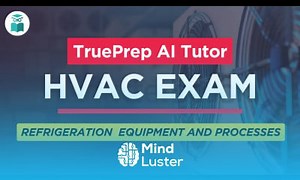 Mind Luster - Learn HVAC Licensing Exam Practice Test 8 Refrigeration equipment and processes TruePrep AI Assistant