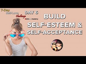 6 Your Self-Esteem: Boost Self Acceptance And Self Growth