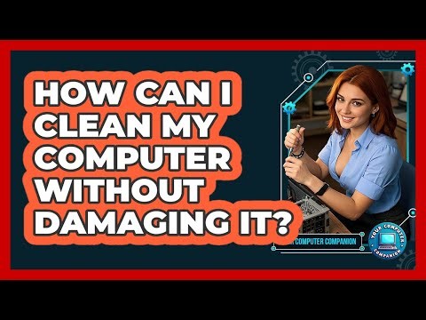 How Can I Clean My Computer Without Damaging It? - Your Computer Companion
