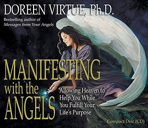 Doreen Virtue, Ph.D. - Manifesting With The Angels: Allowing Heaven To Help You While You Fulfill Your Life's Purpose