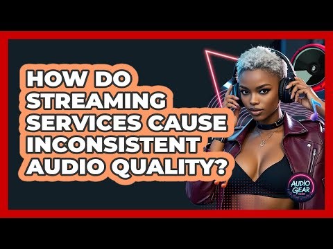How Do Streaming Services Cause Inconsistent Audio Quality? - Audio Gear Insider
