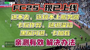 fc25进不去、连接不上服务器、卡反作弊、延迟灌铅、黑屏闪退、卡加载 亲测有效解决办法