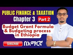 Budget Grant Formula &Budgeting Process in Ethiopia | Public Finance and Taxation; Chapter 3 Part 2