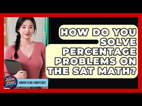 How Do You Solve Percentage Problems On The SAT Math? - Junior Year Jumpstart