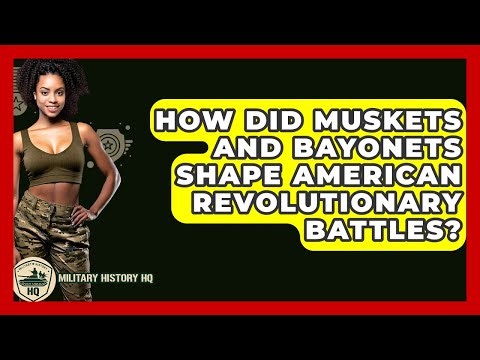How Did Muskets And Bayonets Shape American Revolutionary Battles? - Military History HQ