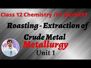 Class 12 Chemistry | Roasting - Extraction of Crude Metal | Metallurgy Unit 1 part 7 | IIT JEE NEET