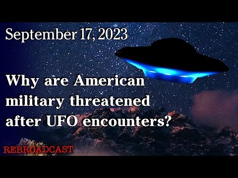 Sept 17, 2025 - Why are American military threatened after UFO encounters?