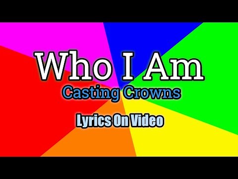 Who I Am (Lyrics Video) - Casting Crowns