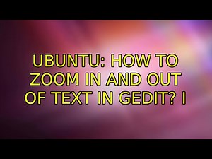 Ubuntu: How to zoom in and out of text in Gedit? (3 Solutions!!)