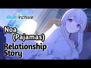 【Blue Archive】Noa (Pajamas) - Relationship Story