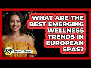 What Are The Best Emerging Wellness Trends In European Spas? - Resort 2 Travel
