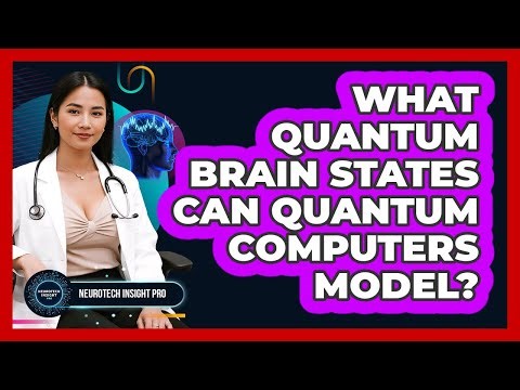 What Quantum Brain States Can Quantum Computers Model? - Neurotech Insight Pro