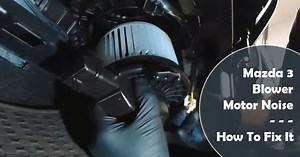Mazda 3 Blower Motor Noise (How To Fix It)