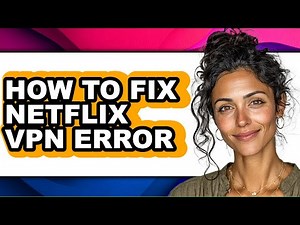 How to Fix Netflix Vpn Error - Easy Guide