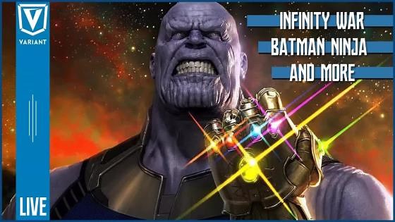 Variant live: Infinity War, Batman Ninja & more!