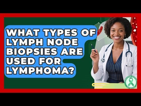 What Types Of Lymph Node Biopsies Are Used For Lymphoma? - Lymphoma Support Network
