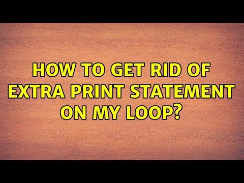 How to get rid of extra print statement on my loop? (3 Solutions!!)