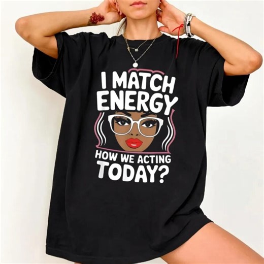 I Match Energy How We Acting Today T-shirt, Sassy Funny Attitude Tee - Etsy