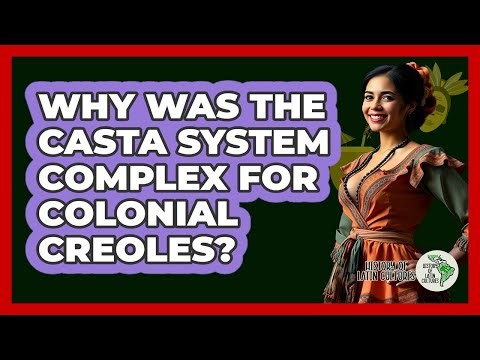 Why Was The Casta System Complex For Colonial Creoles? - History Of Latin Cultures