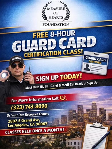 🚨 FREE 8-HOUR GUARD CARD CERTIFICATION CLASS 🚨 @measureofhearts foundation is offering a FREE Guard Card training to help you take the next step toward employment in the security field. ✅ Classes held once a month ✅ Certification in just 8 hours 📌 Requirements at sign-up: • Valid ID • EBT card • Medi-Cal 📍 Sign up in person: 2802 S Grand Ave Los Angeles, CA 90007 📞 Questions? Call: (323) 743-8090 ✨ Spots are limited — sign up today! #MeasureOfHeartsFoundation #FreeGuardCard #CareerPathways 