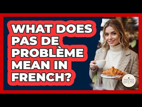 What Does "Pas de Problème" Mean In French?