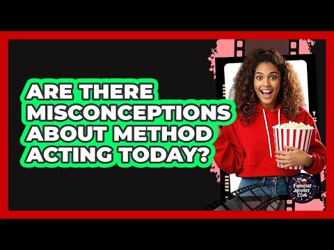 Are There Misconceptions About Method Acting Today? - Famous Movies Club