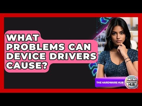 What Problems Can Device Drivers Cause? - The Hardware Hub