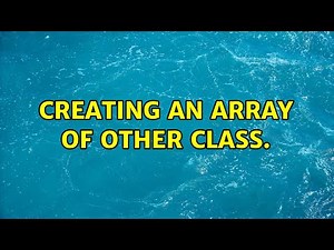 Creating an array of other class.