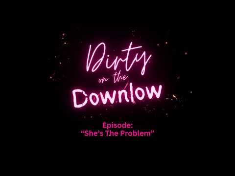"She's The Problem" Dirty on the Downlow Episode 2