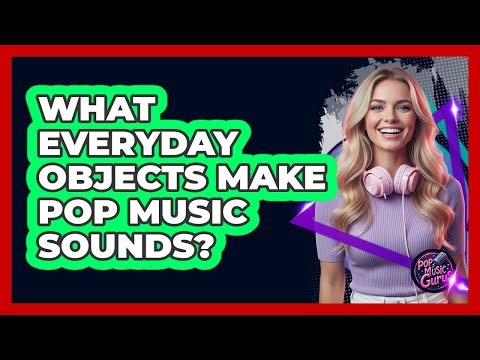 What Everyday Objects Make Pop Music Sounds?