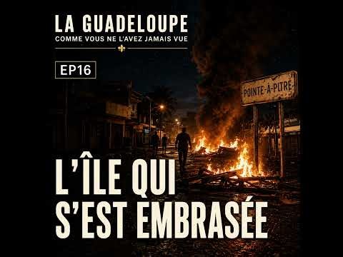 EP16_S3 - L'Île qui s'est embrasée — La crise de 2021, quand la Guadeloupe a dit non