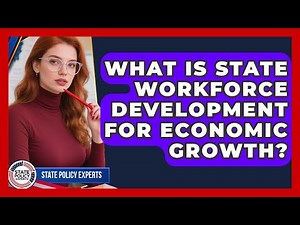 What Is State Workforce Development For Economic Growth? - State Policy Experts