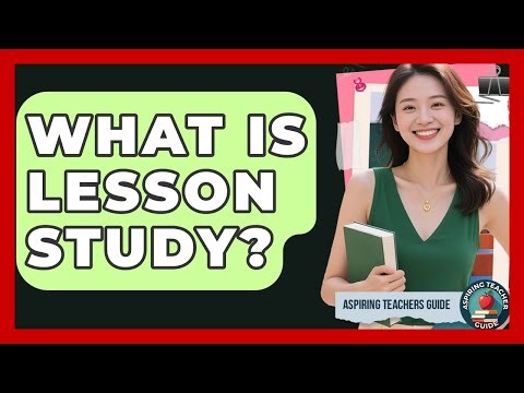 What Is Lesson Study? - Aspiring Teacher Guide