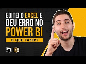 Erro no Power BI ao Editar o Arquivo em Excel! O que Fazer??