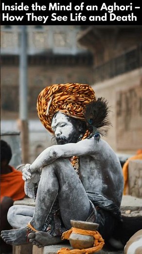 Inside the Mind of an Aghori – How They See Life and Death