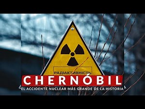 Chernóbil: El accidente nuclear más grande de la historia