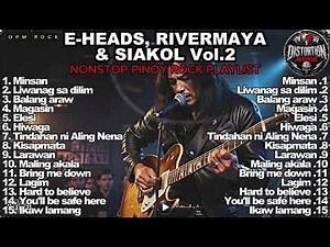 E-HEADS, RIVERMAYA & SIAKOL Vol.2 | NONSTOP PINOY ROCK PLAYLIST | DISTORTION AVENUE